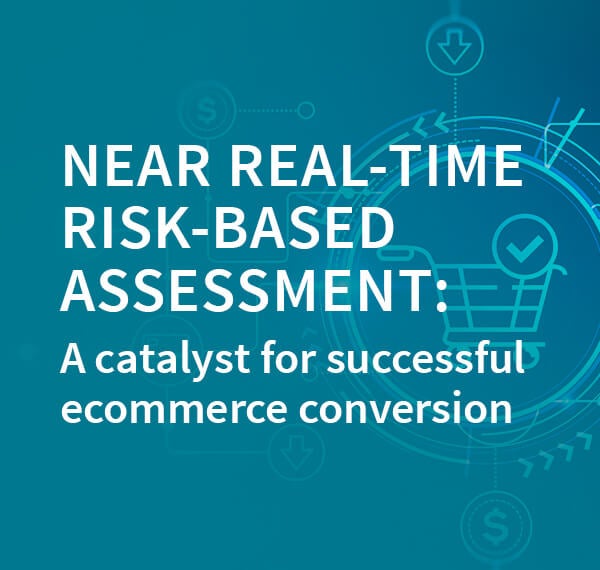 Near real-time risk-based assessment: A catalyst for successful ecommerce conversion
